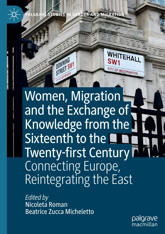 Women, Migration and the Exchange of Knowledge from the Sixteenth to the Twenty-first Century: Connecting Europe, Reintegrating the East (Palgrave Studies in Gender and Migration)