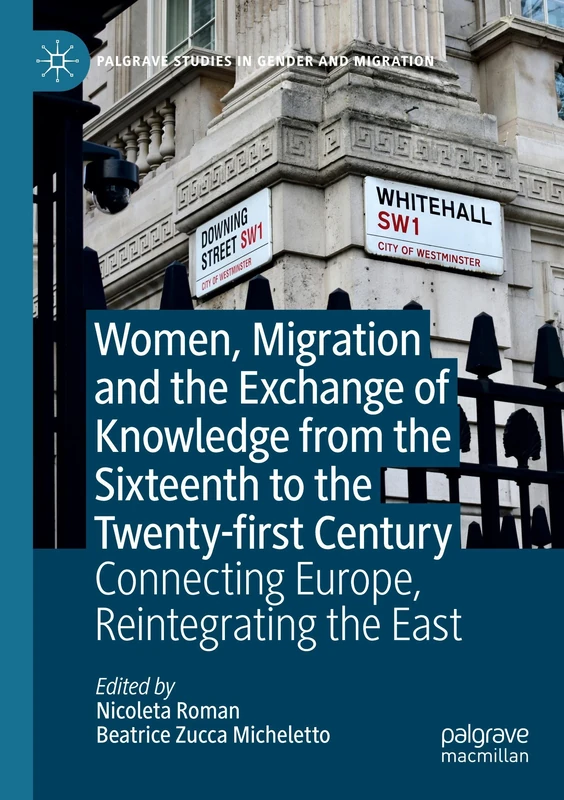 Women, Migration and the Exchange of Knowledge from the Sixteenth to the Twenty-first Century: Connecting Europe, Reintegrating the East (Palgrave Studies in Gender and Migration)
