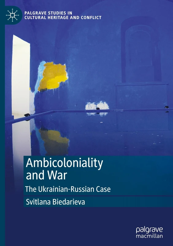 Ambicoloniality and War: The Ukrainian-Russian Case (Palgrave Studies in Cultural Heritage and Conflict)