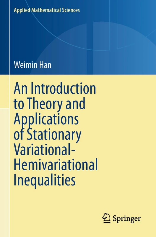 An Introduction to Theory and Applications of Stationary Variational-Hemivariational Inequalities (Applied Mathematical Sciences, 220)