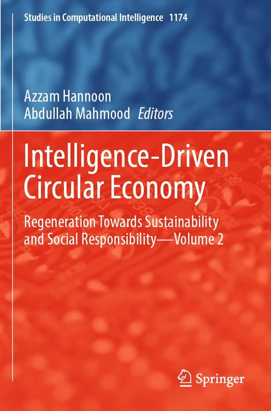 Intelligence-Driven Circular Economy: Regeneration Towards Sustainability and Social Responsibility―Volume 2 (Studies in Computational Intelligence, 1174)