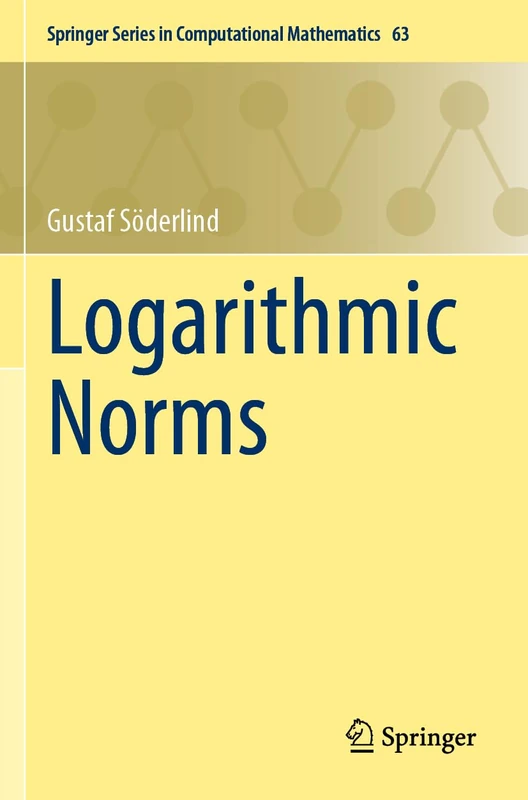 Logarithmic Norms (Springer Series in Computational Mathematics, 63)