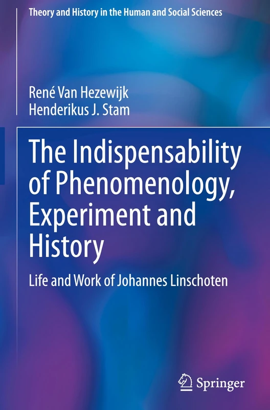 The Indispensability of Phenomenology, Experiment and History: Life and Work of Johannes Linschoten (Theory and History in the Human and Social Sciences)