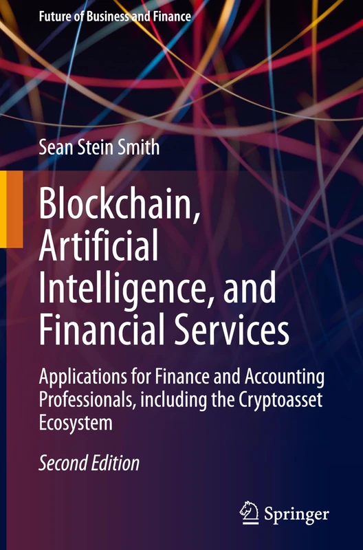Blockchain, Artificial Intelligence, and Financial Services: Applications for Finance and Accounting Professionals, including the Cryptoasset Ecosystem (Future of Business and Finance)