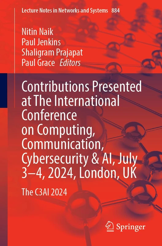 Contributions Presented at The International Conference on Computing, Communication, Cybersecurity and AI, July 3–4, 2024, London, UK: The C3AI 2024: 884 (Lecture Notes in Networks and Systems, 884) - Image 1