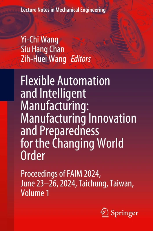 Flexible Automation and Intelligent Manufacturing: Manufacturing Innovation and Preparedness for the Changing World Order: Proceedings of FAIM 2024, ... 1 (Lecture Notes in Mechanical Engineering)