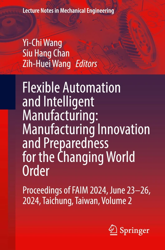 Flexible Automation and Intelligent Manufacturing: Manufacturing Innovation and Preparedness for the Changing World Order: Proceedings of FAIM 2024, ... 2 (Lecture Notes in Mechanical Engineering)