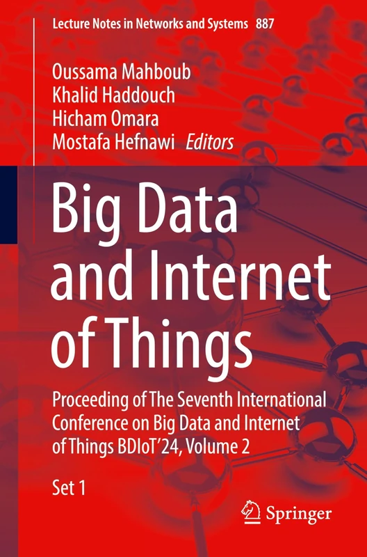 Big Data and Internet of Things: Proceeding of The Seventh International Conference on Big Data and Internet of Things BDIoT'24, Volume 2: 887 (Lecture Notes in Networks and Systems, 887)