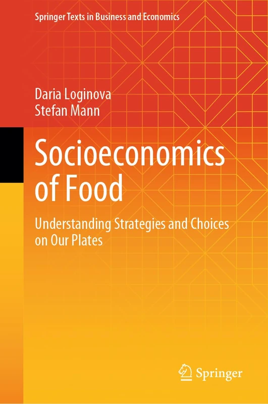 Socioeconomics of Food: Understanding Strategies and Choices on Our Plates (Springer Texts in Business and Economics)