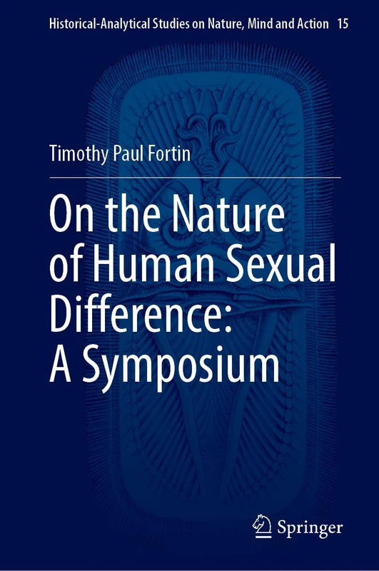On the Nature of Human Sexual Difference: A Symposium: 15 (Historical-Analytical Studies on Nature, Mind and Action, 15)