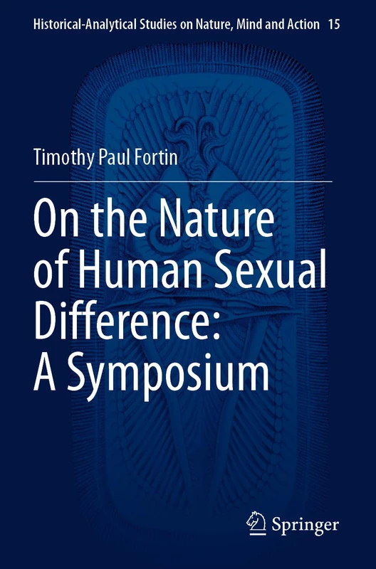 On the Nature of Human Sexual Difference: A Symposium (Historical-Analytical Studies on Nature, Mind and Action, 15)