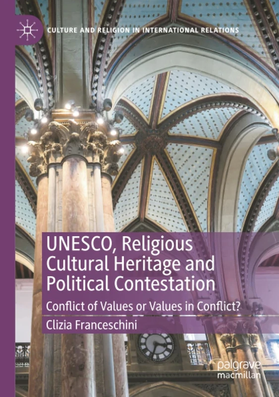 UNESCO, Religious Cultural Heritage and Political Contestation: Conflict of Values or Values in Conflict? (Culture and Religion in International Relations) - Image 1