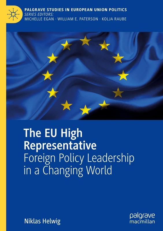 The EU High Representative: Foreign Policy Leadership in a Changing World (Palgrave Studies in European Union Politics)