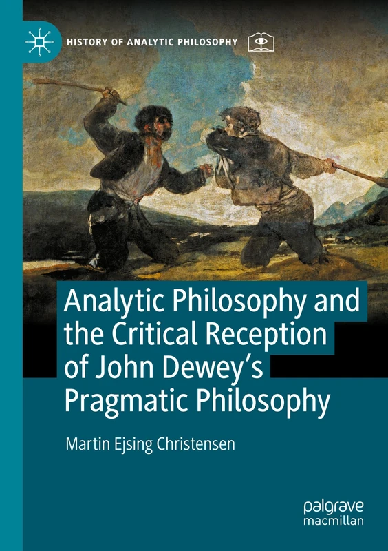 Analytic Philosophy and the Critical Reception of John Dewey’s Pragmatic Philosophy (History of Analytic Philosophy)