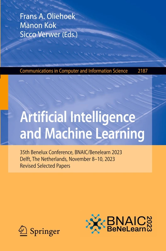 Artificial Intelligence and Machine Learning: 35th Benelux Conference, BNAIC/Benelearn 2023, Delft, The Netherlands, November 8–10, 2023, Revised ... in Computer and Information Science, 2187)