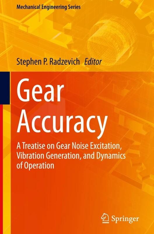 Gear Accuracy: A Treatise on Gear Noise Excitation, Vibration Generation, and Dynamics of Operation (Mechanical Engineering Series)