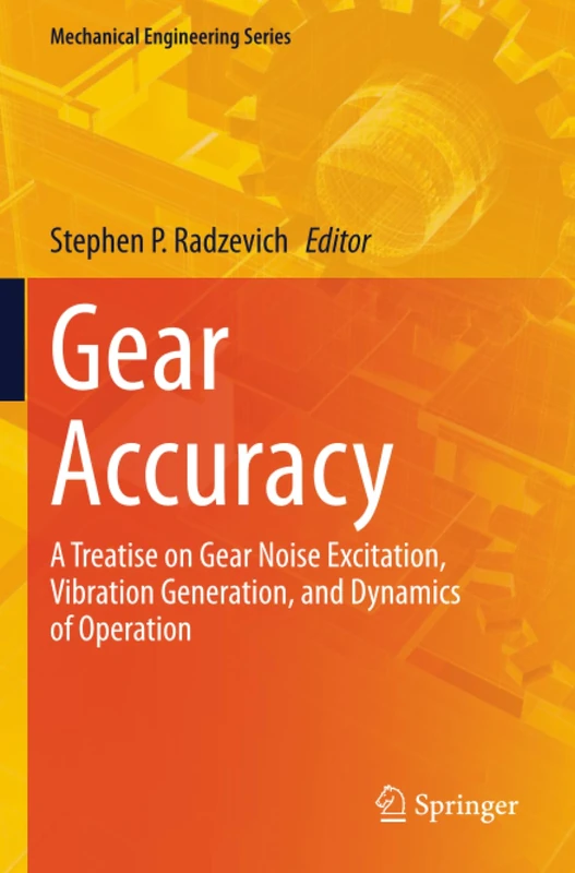 Gear Accuracy: A Treatise on Gear Noise Excitation, Vibration Generation, and Dynamics of Operation (Mechanical Engineering Series)