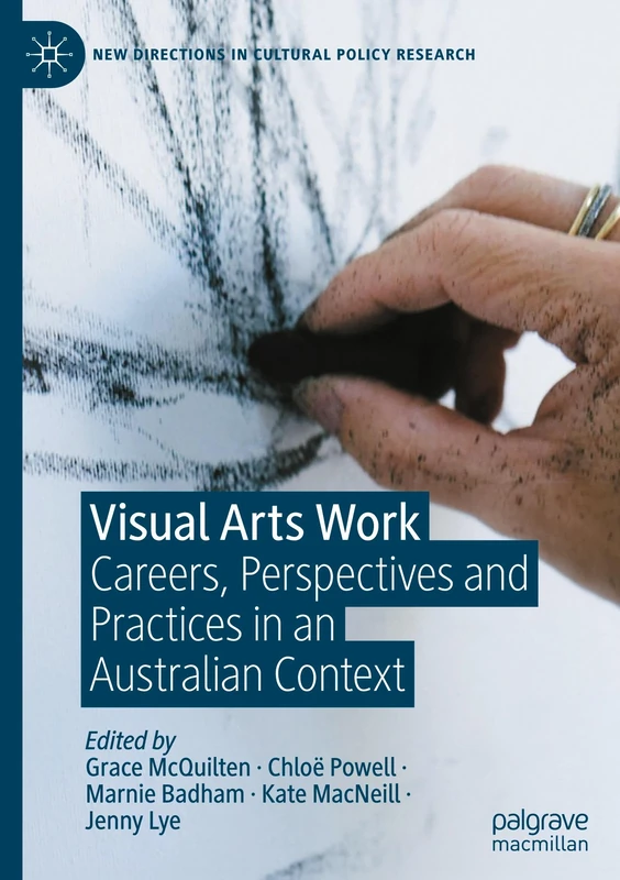 Visual Arts Work: Careers, Perspectives and Practices in an Australian Context (New Directions in Cultural Policy Research)