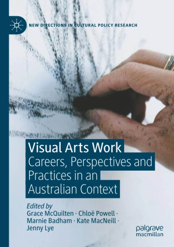Visual Arts Work: Careers, Perspectives and Practices in an Australian Context (New Directions in Cultural Policy Research)