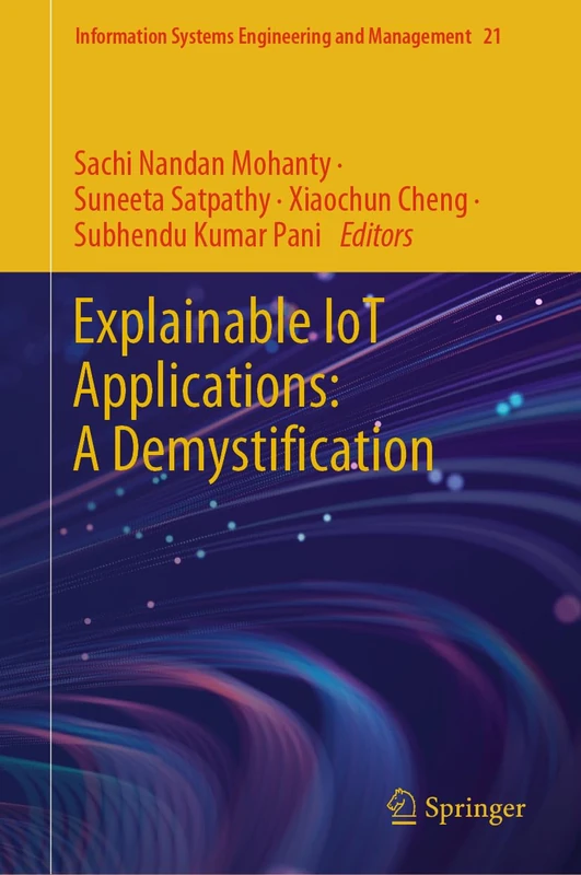 Explainable IoT Applications: A Demystification: 21 (Information Systems Engineering and Management, 21)