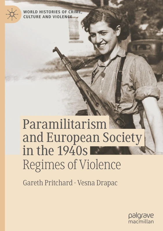 Paramilitarism and European Society in the 1940s: Regimes of Violence (World Histories of Crime, Culture and Violence)