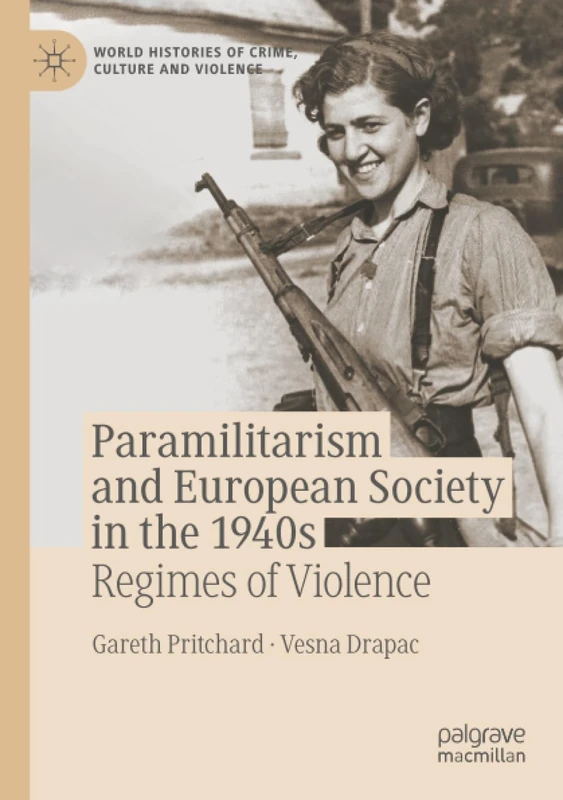Paramilitarism and European Society in the 1940s: Regimes of Violence (World Histories of Crime, Culture and Violence)