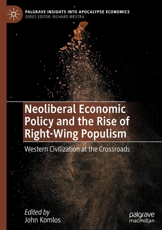 Neoliberal Economic Policy and the Rise of Right-Wing Populism: Western Civilization at the Crossroads (Palgrave Insights into Apocalypse Economics)