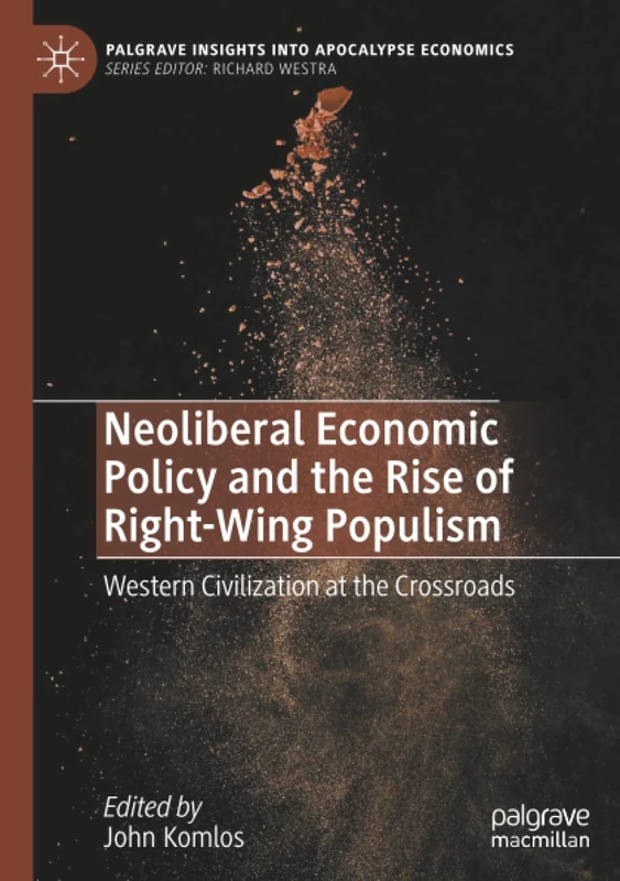 Neoliberal Economic Policy and the Rise of Right-Wing Populism: Western Civilization at the Crossroads (Palgrave Insights into Apocalypse Economics)