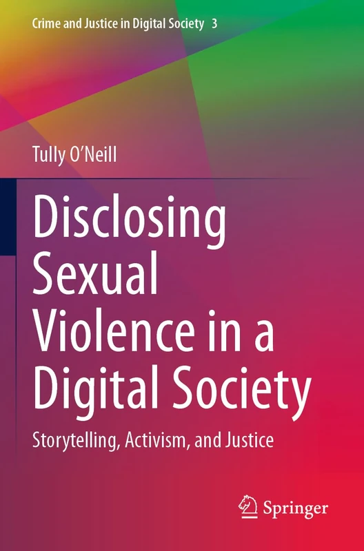 Disclosing Sexual Violence in a Digital Society: Storytelling, Activism, and Justice (Crime and Justice in Digital Society, 3)