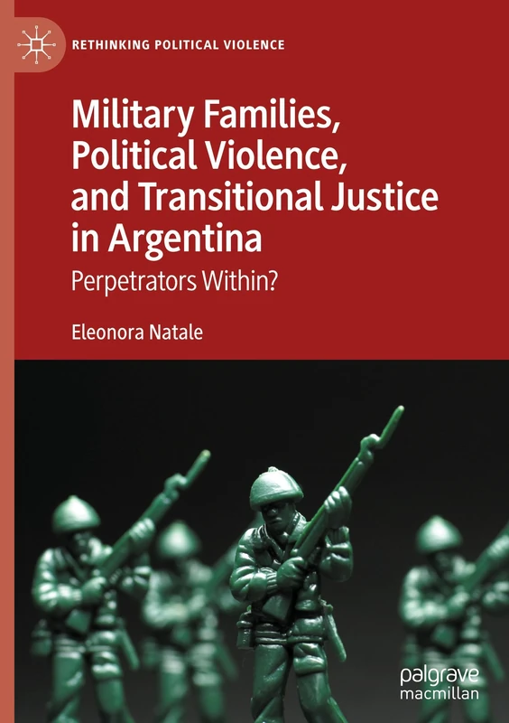 Military Families, Political Violence, and Transitional Justice in Argentina: Perpetrators Within? (Rethinking Political Violence)