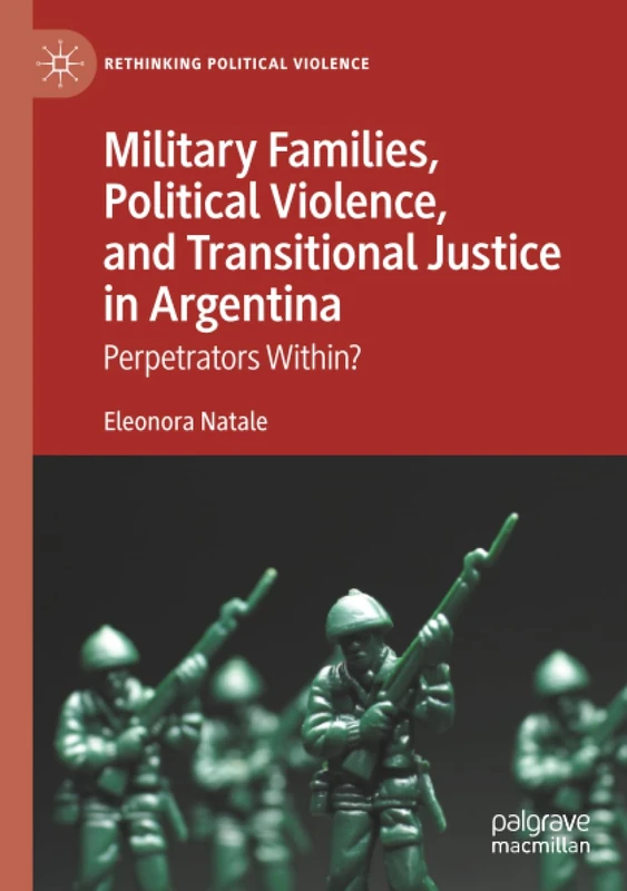 Military Families, Political Violence, and Transitional Justice in Argentina: Perpetrators Within? (Rethinking Political Violence)