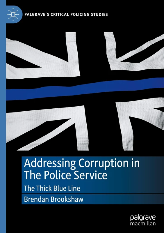 Addressing Corruption in The Police Service: The Thick Blue Line (Palgrave's Critical Policing Studies)