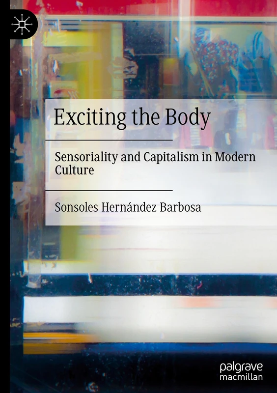 Exciting the Body: Sensoriality and Capitalism in Modern Culture