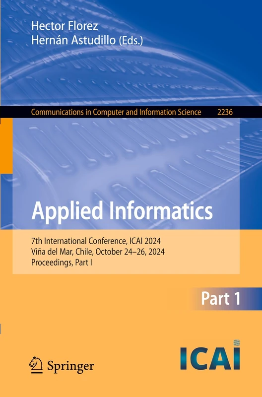 Applied Informatics: 7th International Conference, ICAI 2024, Viña del Mar, Chile, October 24–26, 2024, Proceedings, Part I: 2236 (Communications in Computer and Information Science, 2236)
