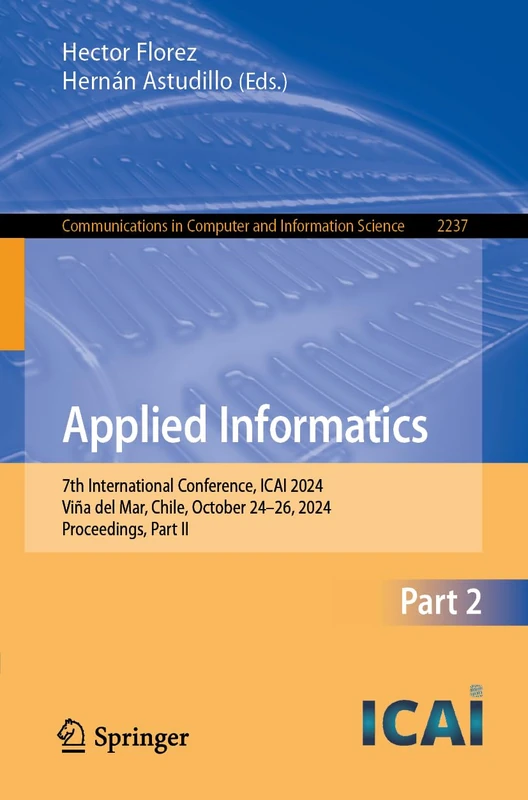 Applied Informatics: 7th International Conference, ICAI 2024, Viña del Mar, Chile, October 24–26, 2024, Proceedings, Part II: 2237 (Communications in Computer and Information Science, 2237)