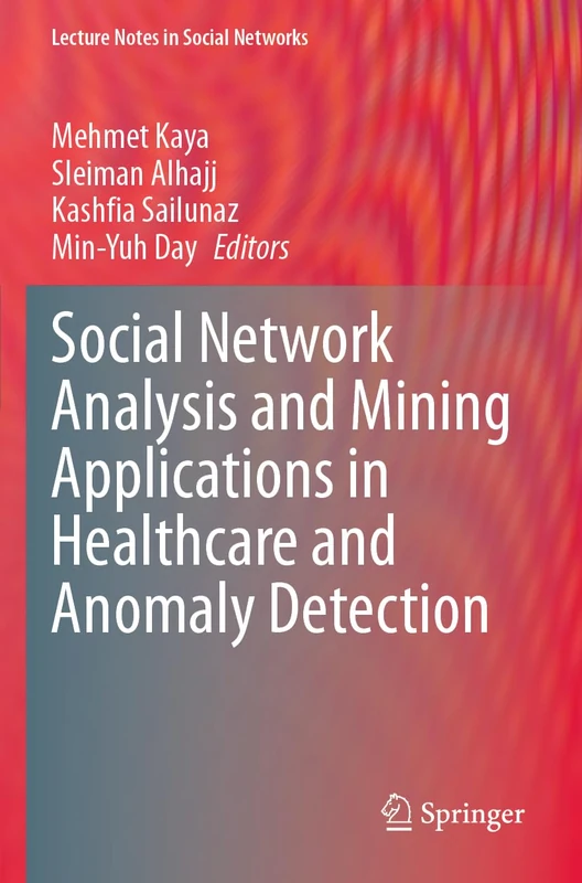 Social Network Analysis and Mining Applications in Healthcare and Anomaly Detection (Lecture Notes in Social Networks)