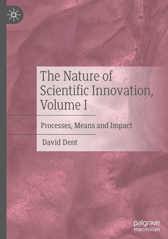 The Nature of Scientific Innovation, Volume I: Processes, Means and Impact