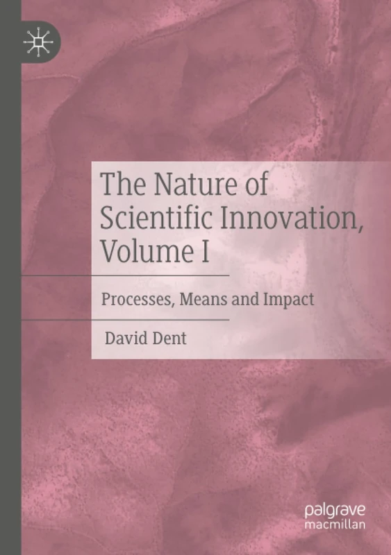 The Nature of Scientific Innovation, Volume I: Processes, Means and Impact