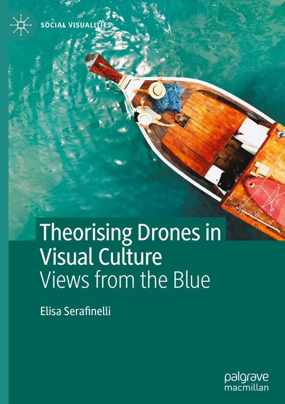 Theorising Drones in Visual Culture: Views from the Blue (Social Visualities)