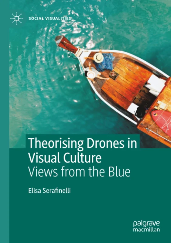 Theorising Drones in Visual Culture: Views from the Blue (Social Visualities)