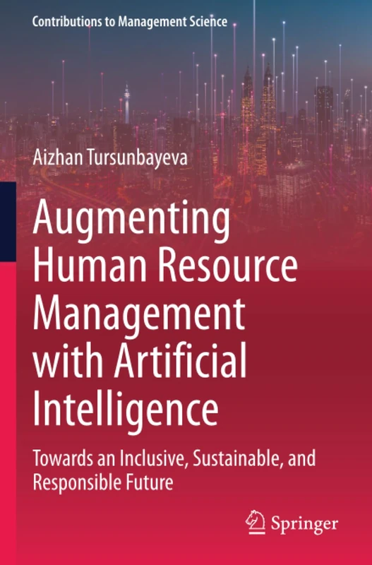 Augmenting Human Resource Management with Artificial Intelligence: Towards an Inclusive, Sustainable, and Responsible Future (Contributions to Management Science)