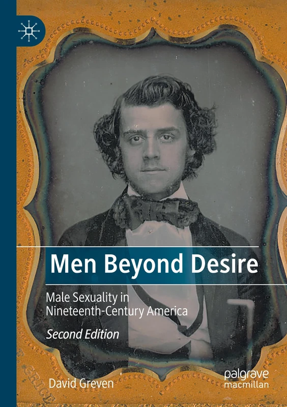 MACMILLAN Men Beyond Desire: Male Sexuality in 19th-Century America