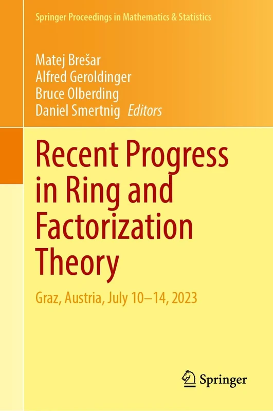 Recent Progress in Ring and Factorization Theory: Graz, Austria, July 10–14, 2023: 477 (Springer Proceedings in Mathematics & Statistics, 477)