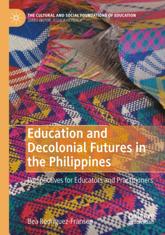 Education and Decolonial Futures in the Philippines: Perspectives for Educators and Practitioners (The Cultural and Social Foundations of Education)
