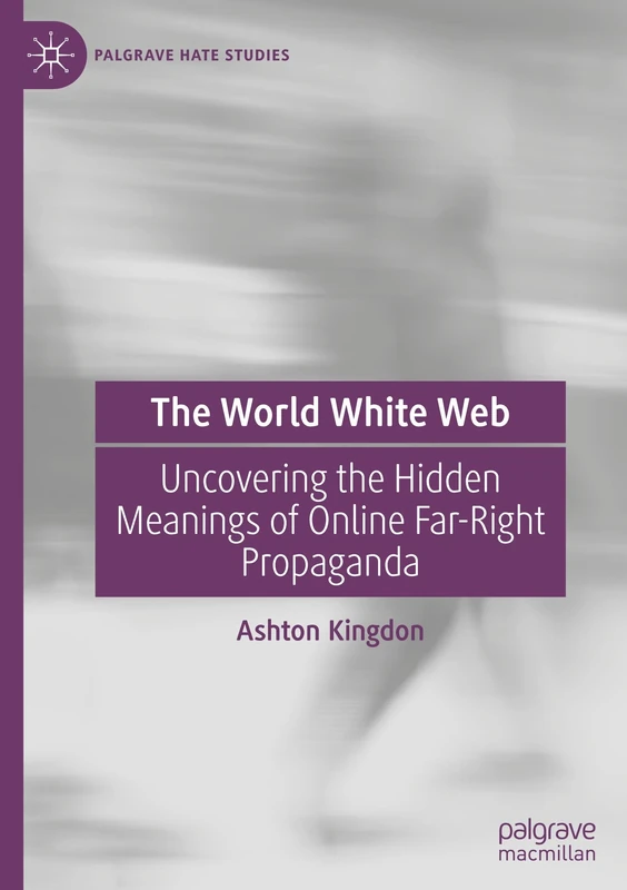 The World White Web: Uncovering the Hidden Meanings of Online Far-Right Propaganda (Palgrave Hate Studies)