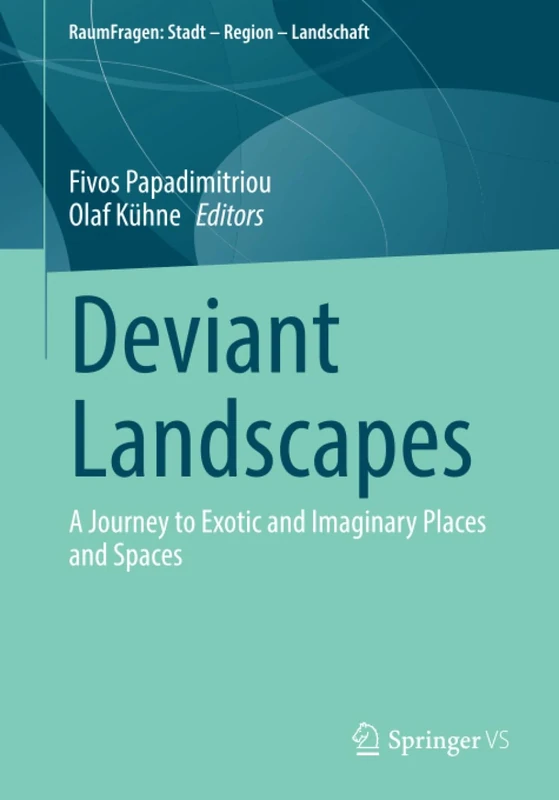 Deviant Landscapes: A Journey to Exotic and Imaginary Places and Spaces (RaumFragen: Stadt – Region – Landschaft)