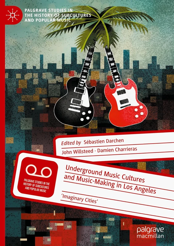 Underground Music Cultures and Music-Making in Los Angeles: 'Imaginary Cities' (Palgrave Studies in the History of Subcultures and Popular Music)