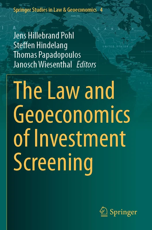 The Law and Geoeconomics of Investment Screening (Springer Studies in Law & Geoeconomics, 4)