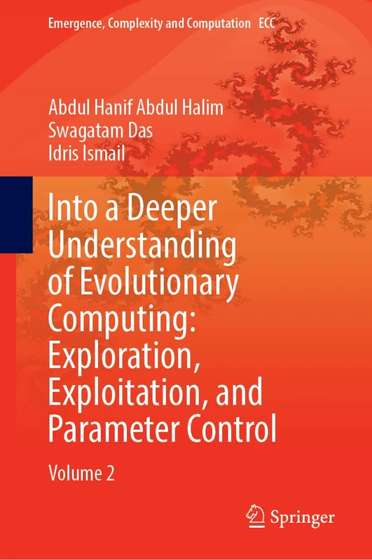 Into a Deeper Understanding of Evolutionary Computing: Exploration, Exploitation, and Parameter Control: Volume 2: 51 (Emergence, Complexity and Computation, 51)