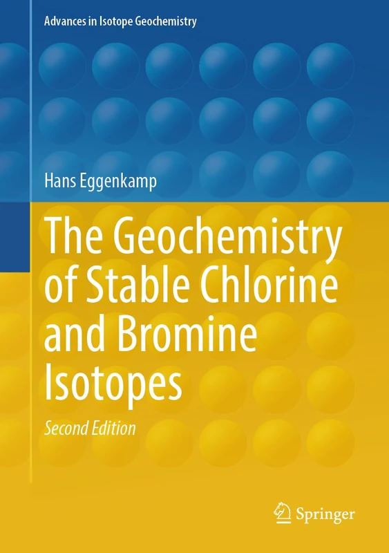The Geochemistry of Stable Chlorine and Bromine Isotopes (Advances in Isotope Geochemistry)
